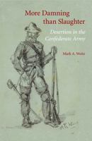 More Damning than Slaughter: Desertion in the Confederate Army 0803220804 Book Cover