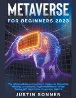 Metaverse For Beginners 2022 The Ultimate Guide on Investing In Metaverse, Blockchain Gaming, Virtual Lands, Augmented Reality, Virtual Reality, NFT, Real Estate, Crypto And Web 3.0 B09S26PMD8 Book Cover
