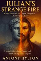 Julian’s Strange Fire When Rome’s Last Pagan Emperor Challenged Christ: A Novel of Ibsen’s Prophecy, Power, and the Coming Third Empire B0G2BSLHP5 Book Cover