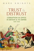 Trust and Distrust: Corruption in Office in Britain and its Empire, 1600-1850 019882050X Book Cover