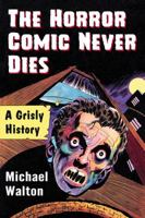 The Horror Comic Never Dies: A Grisly History 1476675368 Book Cover