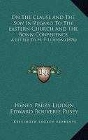 On the Clause 'and the Son' in Regard to the Eastern Church and the Bonn Conference, a Letter 1592448119 Book Cover