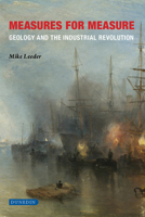 Measures for Measure: Geology and the industrial revolution 1780460813 Book Cover