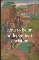 How to Be an Independent Christian B08LNH67WS Book Cover