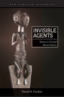 Invisible Agents: Spirits in a Central African History 0821420240 Book Cover