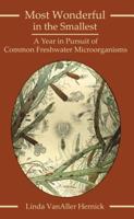 Most Wonderful in the Smallest: A Year in Pursuit of Common Freshwater Microorganisms 1935778374 Book Cover