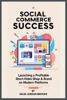 Social Commerce Success: Launching a Profitable Short-Video Shop & Brand on Modern Platforms B0FD3VLXZZ Book Cover
