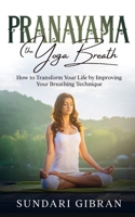 Pranayama: The Yoga Breath: How to Transform Your Life by Improving Your Breathing Technique 1638230188 Book Cover