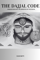 The Dajjal Code: Disquisition Into the Semiotics of the Dajjal B0GQL65ZBN Book Cover