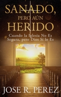 Sanado, pero Aún Herido: Cuando la Iglesia No Es Segura, pero Dios Sí lo Es (Spanish Edition) B0HFRDL3JD Book Cover