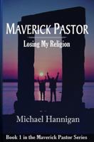 Maverick Pastor: Losing My Religion 1533530416 Book Cover