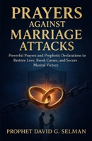 Prayers against Marriage attacks: Powerful Prayers and Prophetic Declarations to Restore Love, Break Curses, and Secure Marital Victory B0FTG4LKS2 Book Cover
