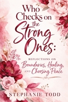 Who Checks on the Strong Ones: Reflections on Boundaries, Healing, and Choosing Peace 1971999296 Book Cover