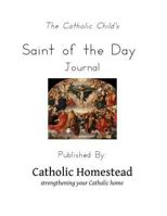 The Catholic Child's Saint of the Day Journal 1530841240 Book Cover