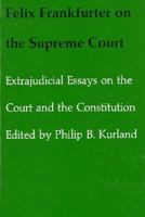 Felix Frankfurter on the Supreme Court: Extrajudicial Essays on the Court and the Constitution (Belknap Press) 0674332016 Book Cover