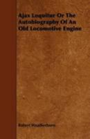 Ajax Loquitur or The Autobiography of an Old Locomotive Engine 1016760310 Book Cover