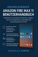 GRUNDLEGEND AMAZON FIRE MAX 11 BENUTZERHANDBUCH: Schalten Sie versteckte Funktionen frei, steigern Sie die Produktivität und genießen Sie Unterhaltung wie ein Profi (German Edition) B0FNX3L95K Book Cover