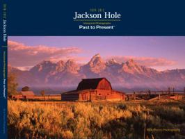 Jackson Hole 1878-2012 Historical Photographs Past to Present 0578097613 Book Cover