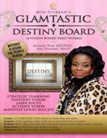 How to Create A GLAMTASTIC Destiny Vision Board: GLAMTASTIC Destiny Vision Boards are activated by Faith to push you into your DESTINY now!!! 1545071004 Book Cover