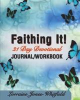 Faithing It : 21- Day Journal /Workbook 1721830219 Book Cover