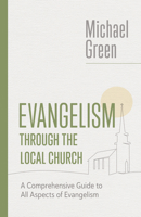 Evangelism through the Local Church: A Comprehensive Guide to All Aspects of Evangelism 0802882544 Book Cover