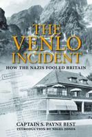The Venlo Incident: A True Story of Double-Dealing, Captivity, and a Murderous Nazi Plot 184832569X Book Cover