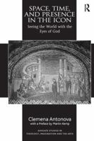 Space, Time, and Presence in the Icon: Seeing the World with the Eyes of God 0754667987 Book Cover