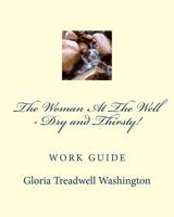 The Woman at the Well - Dry and Thirsty!: Work Guide 1979607966 Book Cover