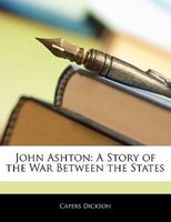 John Ashton: A Story of the War Between the States 1014477867 Book Cover