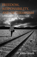 Freedom, Responsibility, and Determinism: A Philosophical Dialogue 1603849300 Book Cover