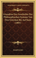 Grundriss Der Geschichte Der Philosophischen Systeme Von Den Griechen Bis Auf Kant (1801) 127095721X Book Cover