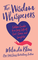 The Wisdom Whisperers: Golden Guides to a Long Life of Grit, Grace, and Laughter 1640657134 Book Cover