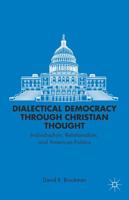 Dialectical Democracy Through Christian Thought: Individualism, Relationalism, and American Politics 1137347260 Book Cover