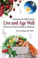 A Journey in Self-Care to Live and Age Well with Food, Sleep & Sound as Medicine 0578526638 Book Cover