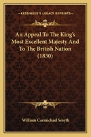 An Appeal to the King's Most Excellent Majesty, and to the British Nation 0548854491 Book Cover