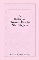 A History of Pleasants County, West Virginia 0806351594 Book Cover