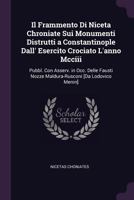 Il Frammento Di Niceta Chroniate Sui Monumenti Distrutti a Constantinople Dall' Esercito Crociato L'Anno MCCIII: Pubbl. Con Asserv. in Occ. Delle Fausti Nozze Maldura-Rusconi [da Lodovico Menin] 1377915921 Book Cover