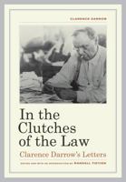 In the Clutches of the Law: Clarence Darrow's Letters 0520265580 Book Cover