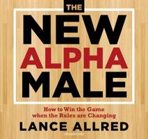 The New Alpha Male: How to Win the Game When the Rules Are Changing 168364378X Book Cover