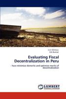 Evaluating Fiscal Decentralization in Peru: - how minimize demerits and optimize merits of decentralization 3848423693 Book Cover