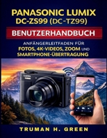 Panasonic Lumix DC-ZS99 (DC-TZ99) Benutzerhandbuch: Anfängerleitfaden für Fotos, 4K-Videos, Zoom und Smartphone-Übertragung (German Edition) B0GQXN8HVK Book Cover