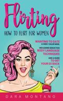 Flirting: How to Flirt for Women Wanting to Date a High-Value Man, Including Seductive Body Language Techniques and a Guide to Get Your Ex Back 1952559618 Book Cover