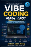 Vibe Coding Made Easy: Build Apps Faster with AI Assistants, Prompt Engineering, Debugging, Testing, and Real-World Projects B0H18DKHKK Book Cover
