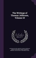 The Writings of Thomas Jefferson, Volume 10 1357123469 Book Cover