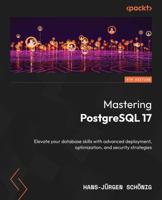 Mastering PostgreSQL 17 - Sixth Edition: Elevate your database skills with advanced deployment, optimization, and security strategies 183620597X Book Cover