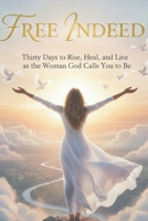 Free Indeed: Thirty Days to Rise, Heal, and Live as the Woman God Calls You to Be B0GNGJKXMH Book Cover