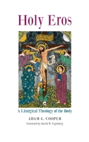 Holy Eros: A Liturgical Theology of the Body 1621380769 Book Cover