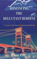 Romancing the Reluctant Heroine: A Love in the Time of Superheroes Novel B0FB99Q7YB Book Cover