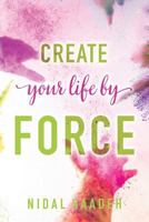 Create Your Life By Force 153989360X Book Cover