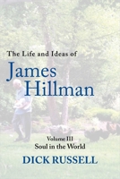 The Life and Ideas of James Hillman: Volume III: Soul in the World 1956763570 Book Cover